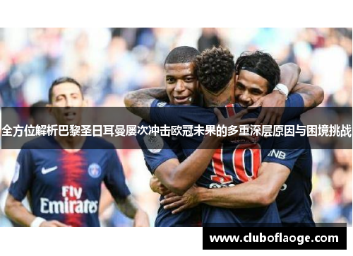 全方位解析巴黎圣日耳曼屡次冲击欧冠未果的多重深层原因与困境挑战 全方位解析巴黎圣日耳曼屡次冲击欧冠未果的多重深层原因与困境挑战