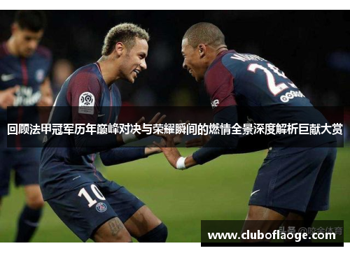 回顾法甲冠军历年巅峰对决与荣耀瞬间的燃情全景深度解析巨献大赏 回顾法甲冠军历年巅峰对决与荣耀瞬间的燃情全景深度解析巨献大赏