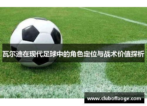 瓦尔迪在现代足球中的角色定位与战术价值探析