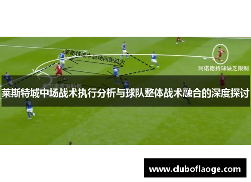 莱斯特城中场战术执行分析与球队整体战术融合的深度探讨