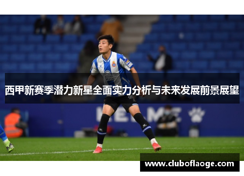 西甲新赛季潜力新星全面实力分析与未来发展前景展望
