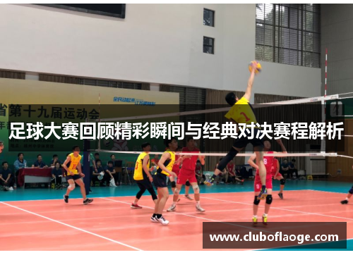 足球大赛回顾精彩瞬间与经典对决赛程解析
