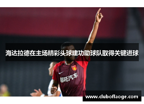 海达拉德在主场精彩头球建功助球队取得关键进球